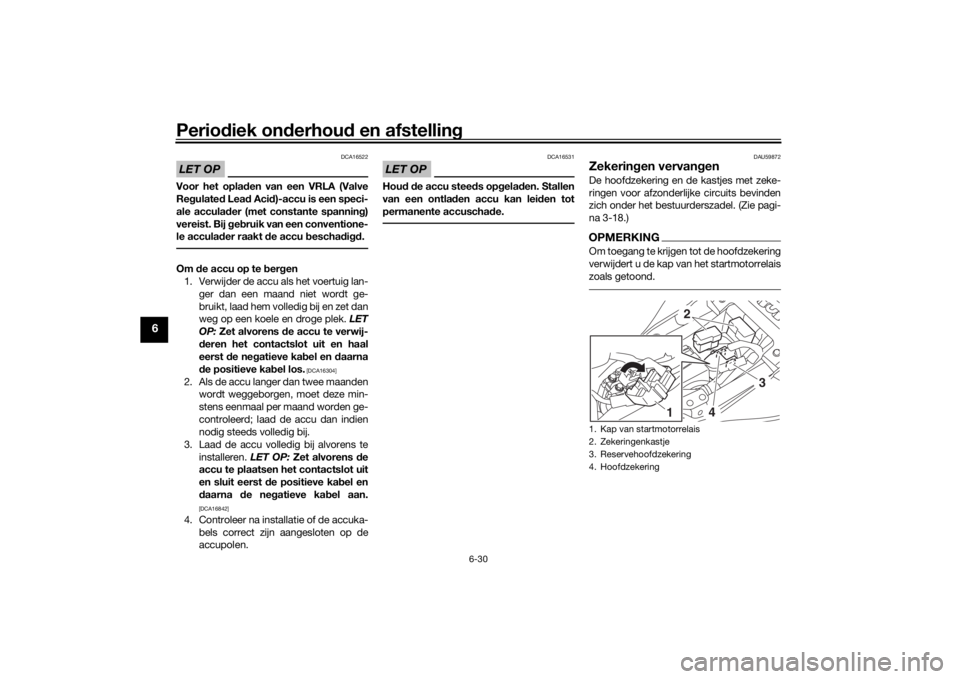 YAMAHA MT-07 2019 Instructieboekje (in Dutch) Periodiek on derhou d en afstelling
6-30
6
LET OP
DCA16522
Voor het opla den van een VRLA (Valve
Re gulate d Lea d Aci d)-accu is een speci-
ale acculad er (met constante spannin g)
vereist. Bij geb YAMAHA MT-07 2019 Instructieboekje (in Dutch) Periodiek on derhou d en afstelling
6-30
6
LET OP
DCA16522
Voor het opla den van een VRLA (Valve
Re gulate d Lea d Aci d)-accu is een speci-
ale acculad er (met constante spannin g)
vereist. Bij geb