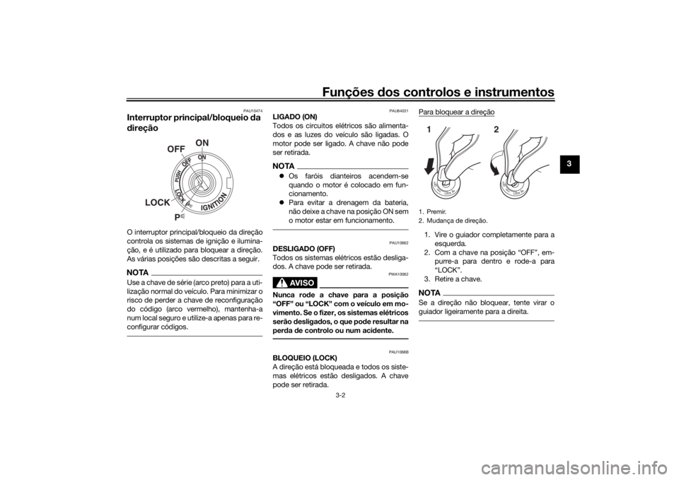 YAMAHA MT-07 2019 Manual de utilização (in Portuguese) Funções dos controlos e instrumentos
3-2
3
PAU10474
Interruptor principal/bloqueio da
d ireçãoO interruptor principal/bloqueio da direção
controla os sistemas de ignição e ilumina-
ção, e YAMAHA MT-07 2019 Manual de utilização (in Portuguese) Funções dos controlos e instrumentos
3-2
3
PAU10474
Interruptor principal/bloqueio da
d ireçãoO interruptor principal/bloqueio da direção
controla os sistemas de ignição e ilumina-
ção, e