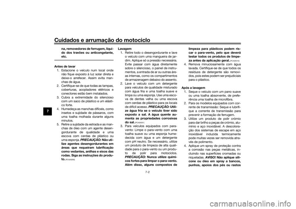 YAMAHA MT-07 2019  Manual de utilização (in Portuguese) Cuidad os e arrumação  do motociclo
7-2
7
na, remove dores  de ferrugem, líqui-
d o  dos travões ou anticongelante,
etc.
Antes  de lavar
1. Estacione o veículo num local onde não fique exposto 
