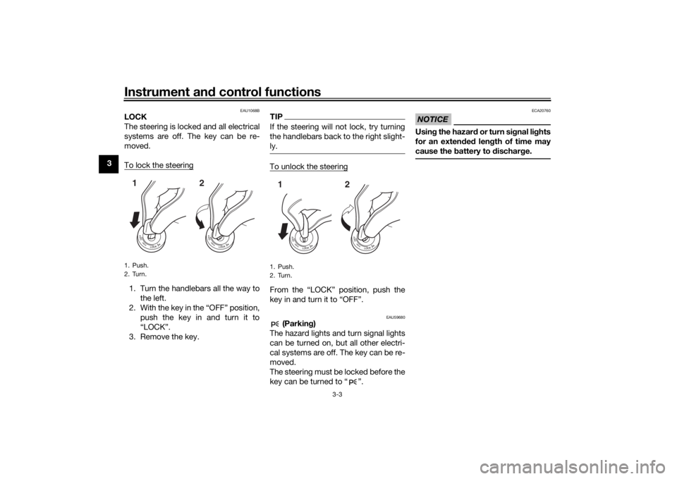 YAMAHA MT-07 2018 Owners Manual Instrument and control functions
3-3
3
EAU1068B
LOCK
The steering is locked and all electrical
systems are off. The key can be re-
moved.
To lock the steering1. Turn the handlebars all the way to
the YAMAHA MT-07 2018 Owners Manual Instrument and control functions
3-3
3
EAU1068B
LOCK
The steering is locked and all electrical
systems are off. The key can be re-
moved.
To lock the steering1. Turn the handlebars all the way to
the