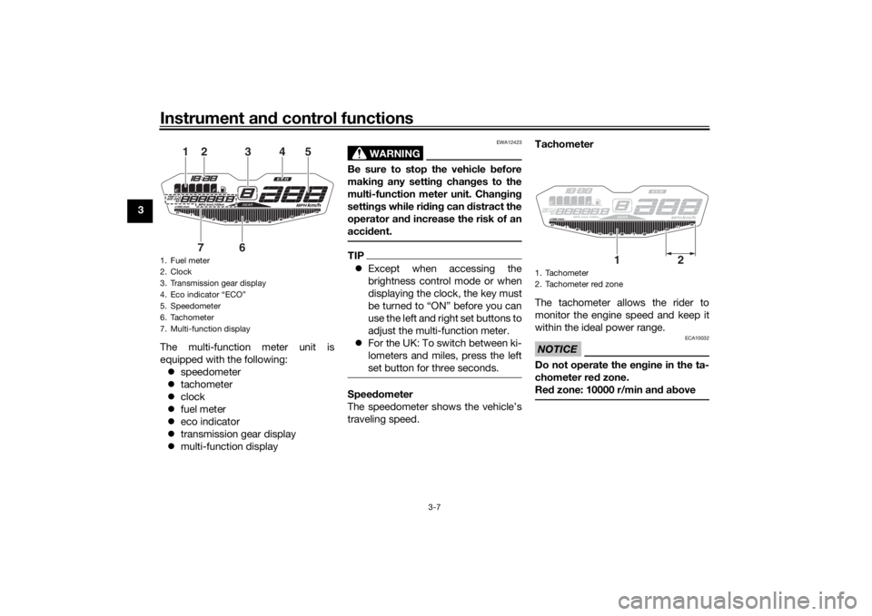 YAMAHA MT-07 2018 Owners Manual Instrument and control functions
3-7
3
The multi-function meter unit is
equipped with the following: speedometer
tachometer
clock
fuel meter
eco indicator
transmission gear disp YAMAHA MT-07 2018 Owners Manual Instrument and control functions
3-7
3
The multi-function meter unit is
equipped with the following: speedometer
tachometer
clock
fuel meter
eco indicator
transmission gear disp