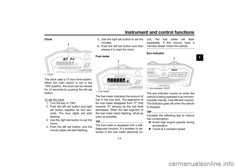 YAMAHA MT-07 2018 Owners Manual Instrument and control functions
3-8
3
Clock
The clock uses a 12-hour time system.
When the main switch is not in the
“ON” position, the clock can be viewed
for 10 seconds by pushing the left set
YAMAHA MT-07 2018 Owners Manual Instrument and control functions
3-8
3
Clock
The clock uses a 12-hour time system.
When the main switch is not in the
“ON” position, the clock can be viewed
for 10 seconds by pushing the left set