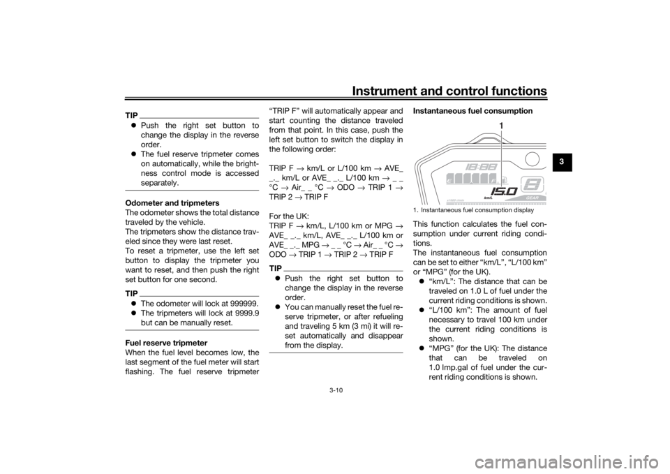 YAMAHA MT-07 2018 Owners Manual Instrument and control functions
3-10
3
TIP Push the right set button to
change the display in the reverse
order.
The fuel reserve tripmeter comes
on automatically, while the bright-
ness contr YAMAHA MT-07 2018 Owners Manual Instrument and control functions
3-10
3
TIP Push the right set button to
change the display in the reverse
order.
The fuel reserve tripmeter comes
on automatically, while the bright-
ness contr