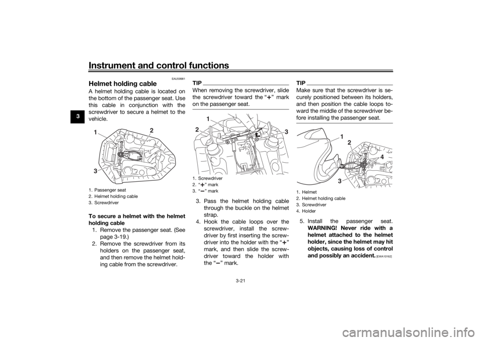 YAMAHA MT-07 2018 Owners Guide Instrument and control functions
3-21
3
EAU59981
Helmet hol din g ca bleA helmet holding cable is located on
the bottom of the passenger seat. Use
this cable in conjunction with the
screwdriver to sec YAMAHA MT-07 2018 Owners Guide Instrument and control functions
3-21
3
EAU59981
Helmet hol din g ca bleA helmet holding cable is located on
the bottom of the passenger seat. Use
this cable in conjunction with the
screwdriver to sec