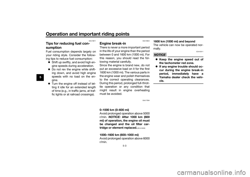 YAMAHA MT-07 2018  Owners Manual Operation and important rid ing points
5-3
5
EAU16811
Tips for re ducin g fuel con-
sumptionFuel consumption depends largely on
your riding style. Consider the follow-
ing tips to reduce fuel consumpt