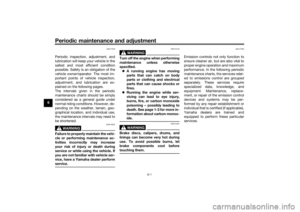 YAMAHA MT-07 2018  Owners Manual Periodic maintenance an d a djustment
6-1
6
EAU17246
Periodic inspection, adjustment, and
lubrication will keep your vehicle in the
safest and most efficient condition
possible. Safety is an obligatio