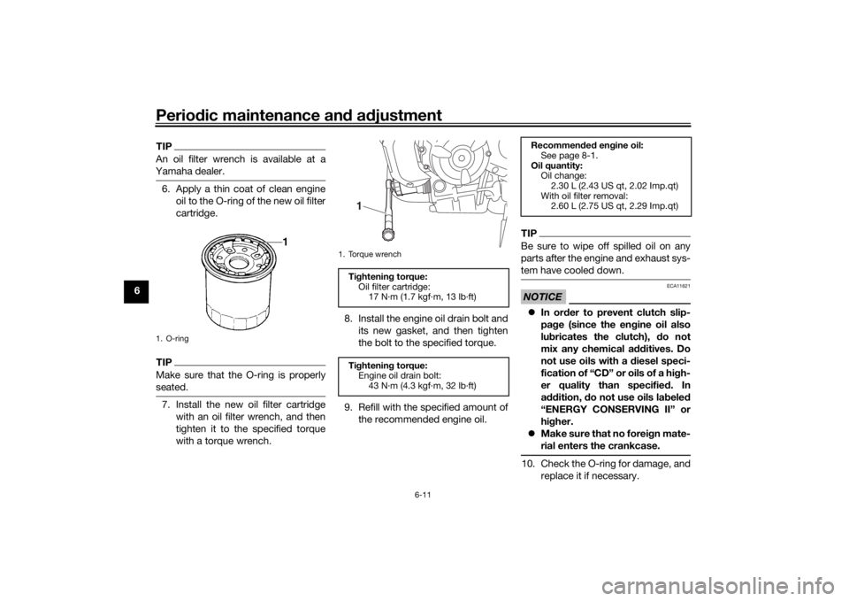 YAMAHA MT-07 2018 Owners Manual Periodic maintenance an d a djustment
6-11
6
TIPAn oil filter wrench is available at a
Yamaha dealer.6. Apply a thin coat of clean engine oil to the O-ring of the new oil filter
cartridge.TIPMake sure YAMAHA MT-07 2018 Owners Manual Periodic maintenance an d a djustment
6-11
6
TIPAn oil filter wrench is available at a
Yamaha dealer.6. Apply a thin coat of clean engine oil to the O-ring of the new oil filter
cartridge.TIPMake sure