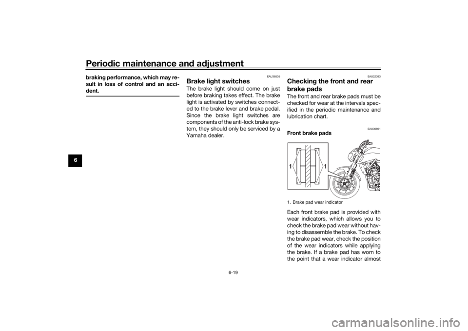 YAMAHA MT-07 2018 Repair Manual Periodic maintenance an d a djustment
6-19
6 b
rakin g performance, which may re-
sult in loss of control and an acci-
d ent.
EAU36505
Brake li ght switchesThe brake light should come on just
before YAMAHA MT-07 2018 Repair Manual Periodic maintenance an d a djustment
6-19
6 b
rakin g performance, which may re-
sult in loss of control and an acci-
d ent.
EAU36505
Brake li ght switchesThe brake light should come on just
before