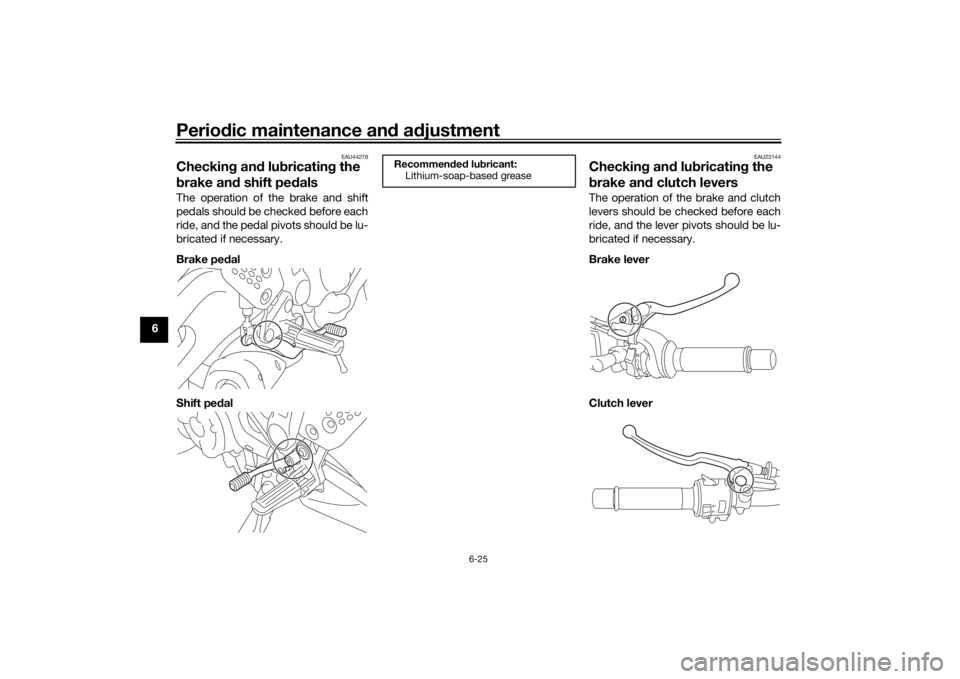 YAMAHA MT-07 2018 Manual PDF Periodic maintenance an d a djustment
6-25
6
EAU44276
Checkin g an d lu bricatin g the
b rake an d shift pe dalsThe operation of the brake and shift
pedals should be checked before each
ride, and the YAMAHA MT-07 2018 Manual PDF Periodic maintenance an d a djustment
6-25
6
EAU44276
Checkin g an d lu bricatin g the
b rake an d shift pe dalsThe operation of the brake and shift
pedals should be checked before each
ride, and the