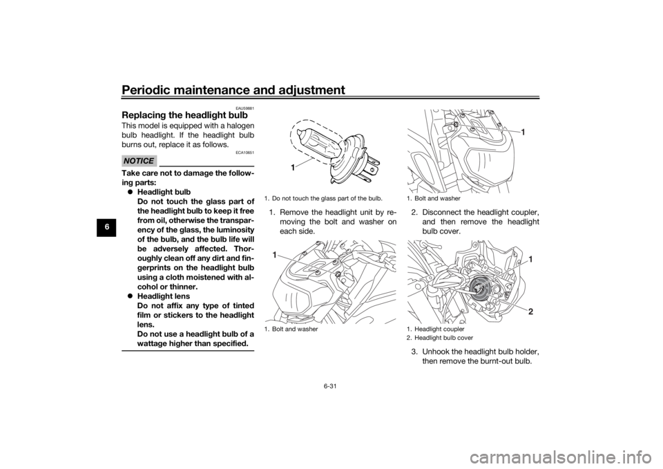 YAMAHA MT-07 2018 Owners Manual Periodic maintenance an d a djustment
6-31
6
EAU59881
Replacin g the hea dlig ht bul bThis model is equipped with a halogen
bulb headlight. If the headlight bulb
burns out, replace it as follows.NOTI YAMAHA MT-07 2018 Owners Manual Periodic maintenance an d a djustment
6-31
6
EAU59881
Replacin g the hea dlig ht bul bThis model is equipped with a halogen
bulb headlight. If the headlight bulb
burns out, replace it as follows.NOTI