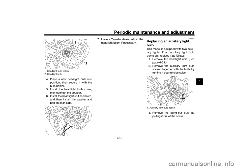 YAMAHA MT-07 2018 Owners Manual Periodic maintenance an d a djustment
6-32
6
4. Place a new headlight bulb into
position, then secure it with the
bulb holder.
5. Install the headlight bulb cover, then connect the coupler.
6. Install YAMAHA MT-07 2018 Owners Manual Periodic maintenance an d a djustment
6-32
6
4. Place a new headlight bulb into
position, then secure it with the
bulb holder.
5. Install the headlight bulb cover, then connect the coupler.
6. Install