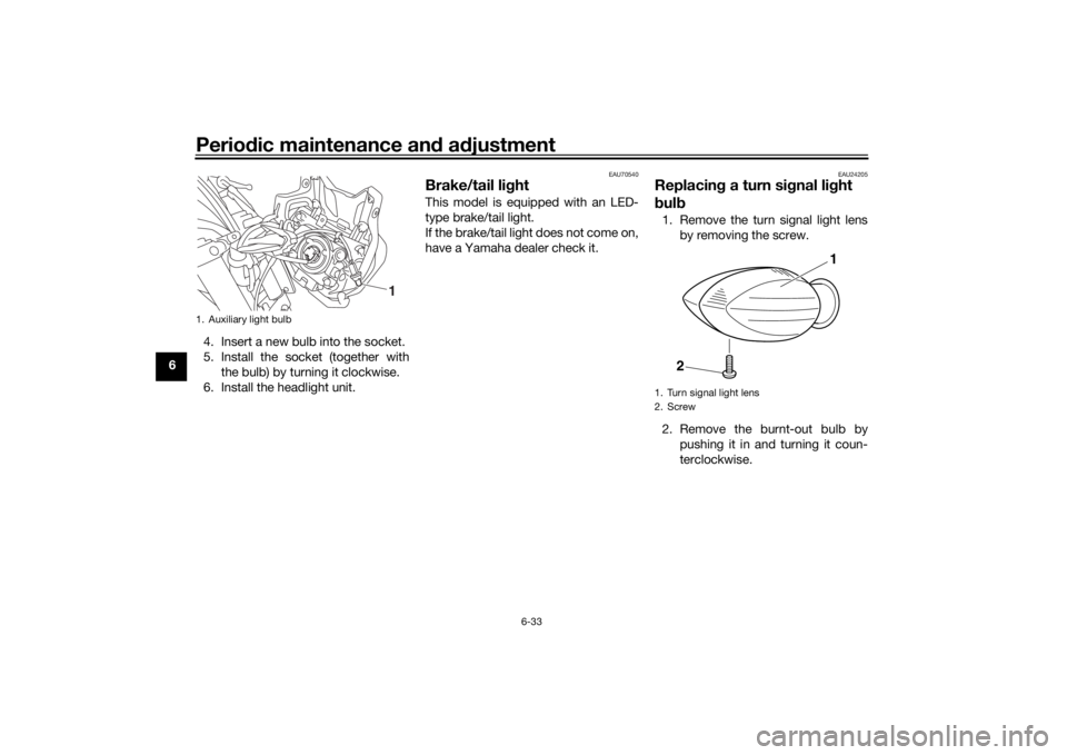 YAMAHA MT-07 2018 Owners Manual Periodic maintenance an d a djustment
6-33
6 4. Insert a new bulb into the socket.
5. Install the socket (together with
the bulb) by turning it clockwise.
6. Install the headlight unit.
EAU70540
Brake YAMAHA MT-07 2018 Owners Manual Periodic maintenance an d a djustment
6-33
6 4. Insert a new bulb into the socket.
5. Install the socket (together with
the bulb) by turning it clockwise.
6. Install the headlight unit.
EAU70540
Brake