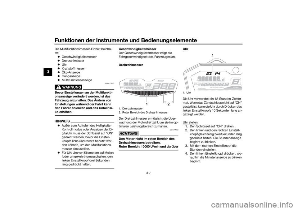YAMAHA MT-07 2018  Betriebsanleitungen (in German) Funktionen der Instru mente un d Be dienun gselemente
3-7
3
Die Multifunktionsmesser-Einheit beinhal-
tet:
 Geschwindigkeitsmesser
 Drehzahlmesser
 Uhr
 Kraftstoffmesser
 Öko-Anzeige
�