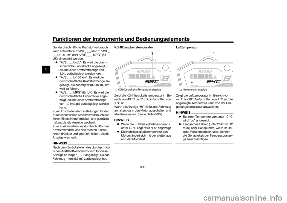 YAMAHA MT-07 2018  Betriebsanleitungen (in German) Funktionen der Instru mente un d Be dienun gselemente
3-11
3
Der durchschnittliche Kraftstoffverbrauch 
kann entweder auf “AVE_ _._ km/L”, “AVE_ 
_._ L/100 km” oder “AVE_ _._ MPG” (für 
U