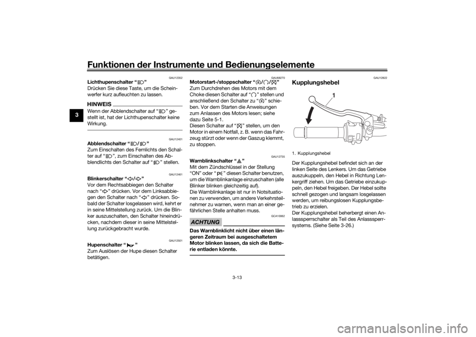 YAMAHA MT-07 2018  Betriebsanleitungen (in German) Funktionen der Instru mente un d Be dienun gselemente
3-13
3
GAU12352
Lichthupenschalter “ ”
Drücken Sie diese Taste, um die Schein-
werfer kurz aufleuchten zu lassen.HINWEISWenn der Abblendschal