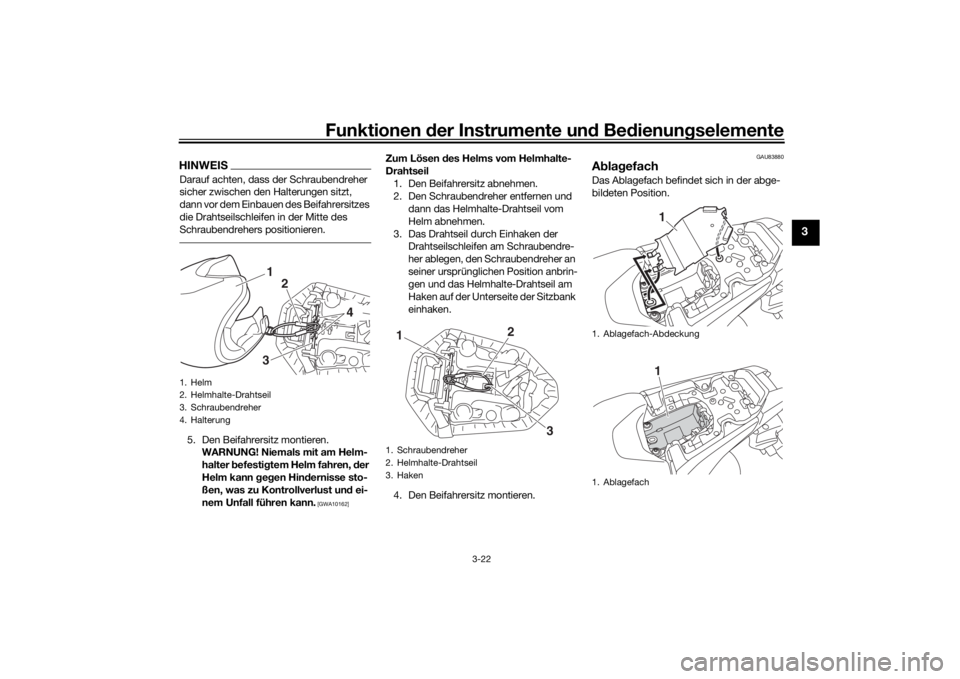 YAMAHA MT-07 2018  Betriebsanleitungen (in German) Funktionen der Instru mente un d Be dienun gselemente
3-22
3
HINWEISDarauf achten, dass der Schraubendreher 
sicher zwischen den Halterungen sitzt, 
dann vor dem Einbauen des Beifahrersitzes 
die Drah