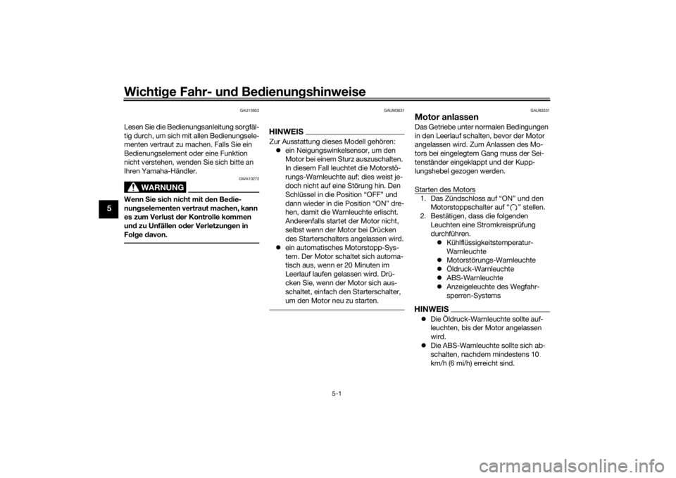 YAMAHA MT-07 2018  Betriebsanleitungen (in German) Wichtige Fahr- un d Be dienun gshinweise
5-1
5
GAU15952
Lesen Sie die Bedienungsanleitung sorgfäl-
tig durch, um sich mit allen Bedienungsele-
menten vertraut zu machen. Falls Sie ein 
Bedienungselem