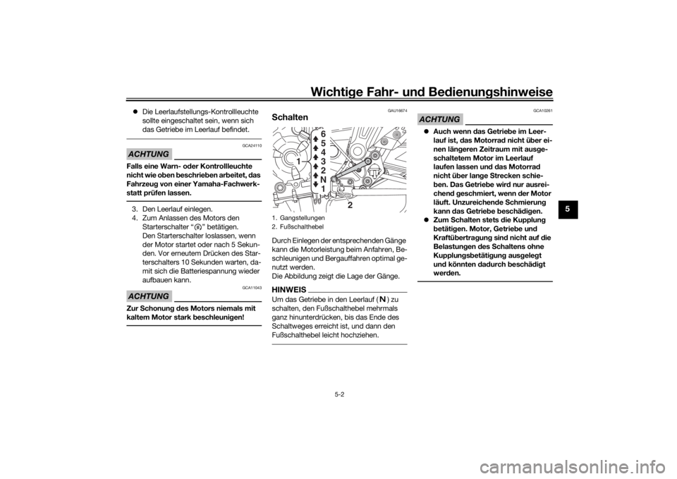 YAMAHA MT-07 2018  Betriebsanleitungen (in German) Wichtige Fahr- un d Be dienun gshinweise
5-2
5
 Die Leerlaufstellungs-Kontrollleuchte 
sollte eingeschaltet sein, wenn sich 
das Getriebe im Leerlauf befindet.ACHTUNG
GCA24110
Falls eine Warn- o de