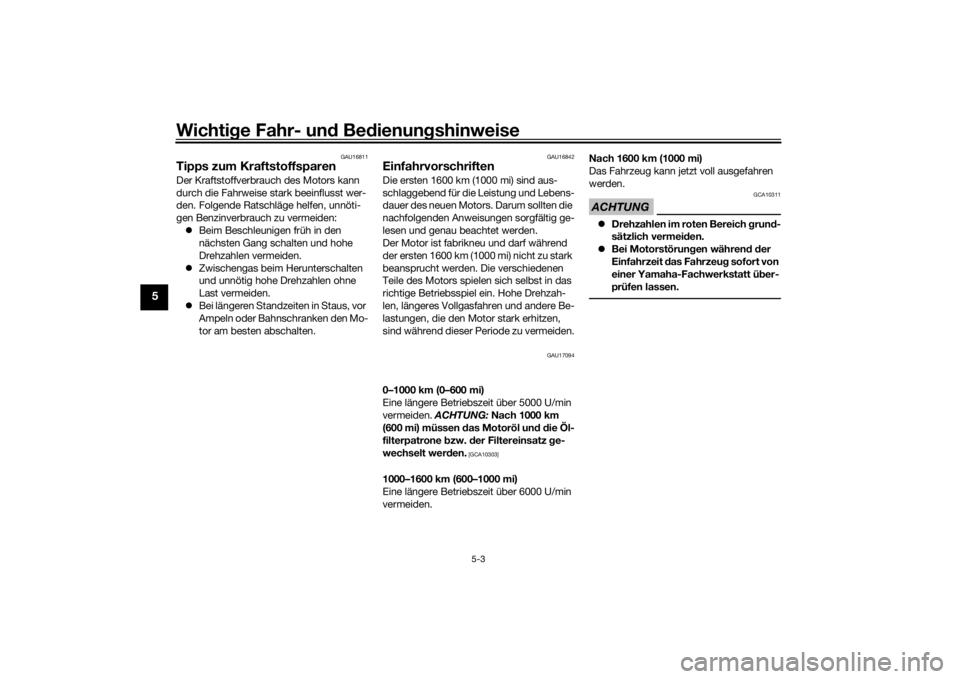 YAMAHA MT-07 2018  Betriebsanleitungen (in German) Wichtige Fahr- un d Be dienun gshinweise
5-3
5
GAU16811
Tipps zum KraftstoffsparenDer Kraftstoffverbrauch des Motors kann 
durch die Fahrweise stark beeinflusst wer-
den. Folgende Ratschläge helfen, 