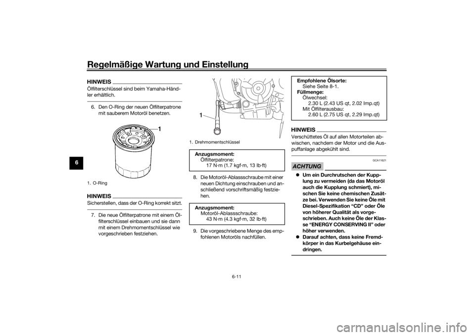 YAMAHA MT-07 2018  Betriebsanleitungen (in German) Regelmäßi ge Wartun g un d Einstellun g
6-11
6
HINWEISÖlfilterschlüssel sind beim Yamaha-Händ-
ler erhältlich.6. Den O-Ring der neuen Ölfilterpatrone 
mit sauberem Motoröl benetzen.HINWEISSich