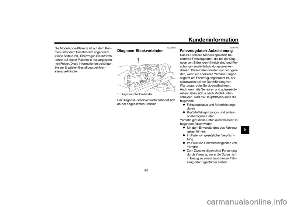 YAMAHA MT-07 2018  Betriebsanleitungen (in German) Kundeninformation
9-2
9
Die Modellcode-Plakette ist auf dem Rah-
men unter dem Beifahrersitz angebracht. 
(Siehe Seite 3-20.) Übertragen Sie Informa-
tionen auf dieser Plakette in die vorgesehe-
nen 