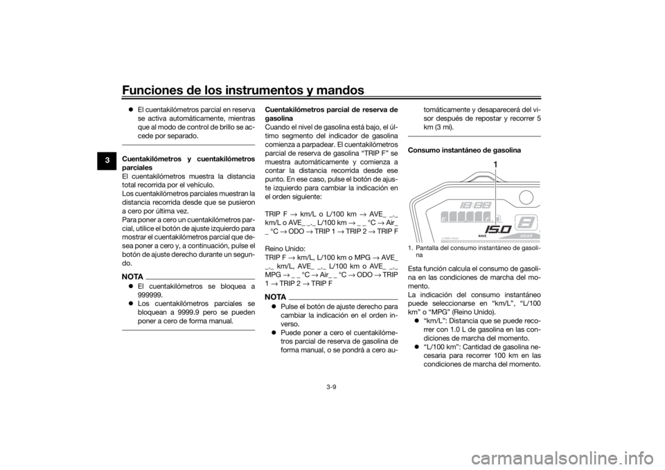 YAMAHA MT-07 2018 Manuale de Empleo (in Spanish) Funciones de los instrumentos y man dos
3-9
3
El cuentakilómetros parcial en reserva
se activa automáticamente, mientras
que al modo de control de brillo se ac-
cede por separado.Cuentakilómetr YAMAHA MT-07 2018 Manuale de Empleo (in Spanish) Funciones de los instrumentos y man dos
3-9
3
El cuentakilómetros parcial en reserva
se activa automáticamente, mientras
que al modo de control de brillo se ac-
cede por separado.Cuentakilómetr