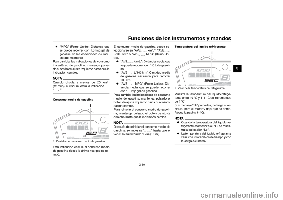 YAMAHA MT-07 2018 Manuale de Empleo (in Spanish) Funciones de los instrumentos y man dos
3-10
3
“MPG” (Reino Unido): Distancia que
se puede recorrer con 1.0 Imp.gal de
gasolina en las condiciones de mar-
cha del momento.
Para cambiar las ind YAMAHA MT-07 2018 Manuale de Empleo (in Spanish) Funciones de los instrumentos y man dos
3-10
3
“MPG” (Reino Unido): Distancia que
se puede recorrer con 1.0 Imp.gal de
gasolina en las condiciones de mar-
cha del momento.
Para cambiar las ind