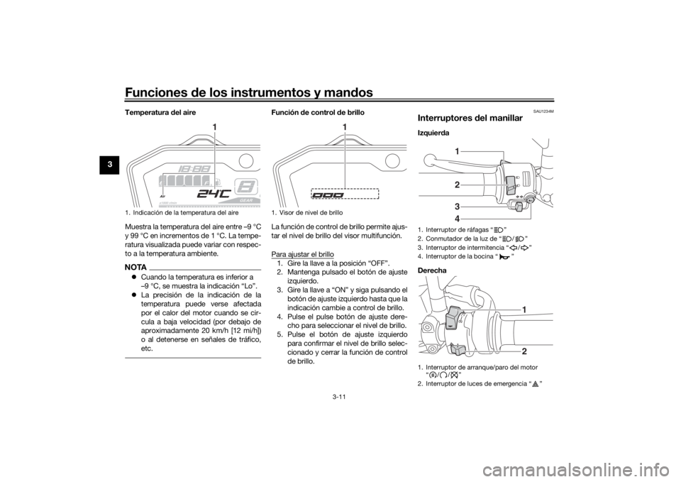 YAMAHA MT-07 2018 Manuale de Empleo (in Spanish) Funciones de los instrumentos y man dos
3-11
3
Temperatura del aire
Muestra la temperatura del aire entre –9 °C
y 99 °C en incrementos de 1 °C. La tempe-
ratura visualizada puede variar con resp YAMAHA MT-07 2018 Manuale de Empleo (in Spanish) Funciones de los instrumentos y man dos
3-11
3
Temperatura del aire
Muestra la temperatura del aire entre –9 °C
y 99 °C en incrementos de 1 °C. La tempe-
ratura visualizada puede variar con resp