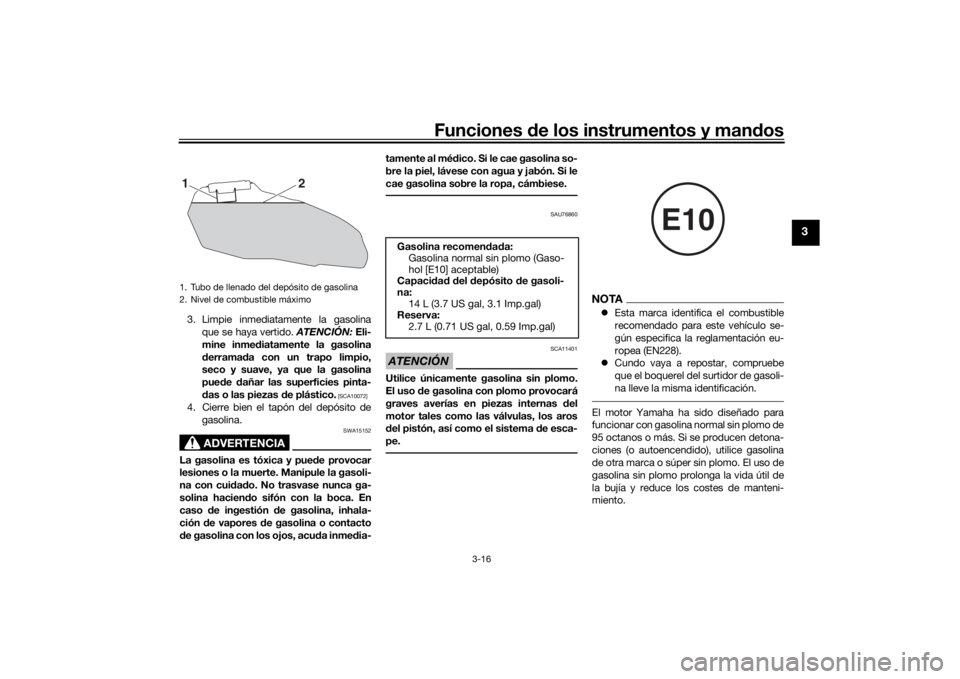 YAMAHA MT-07 2018 Manuale de Empleo (in Spanish) Funciones de los instrumentos y man dos
3-16
3
3. Limpie inmediatamente la gasolina
que se haya vertido. ATENCIÓN: Eli-
mine inme diatamente la gasolina
d errama da con un trapo limpio,
seco y suave YAMAHA MT-07 2018 Manuale de Empleo (in Spanish) Funciones de los instrumentos y man dos
3-16
3
3. Limpie inmediatamente la gasolina
que se haya vertido. ATENCIÓN: Eli-
mine inme diatamente la gasolina
d errama da con un trapo limpio,
seco y suave