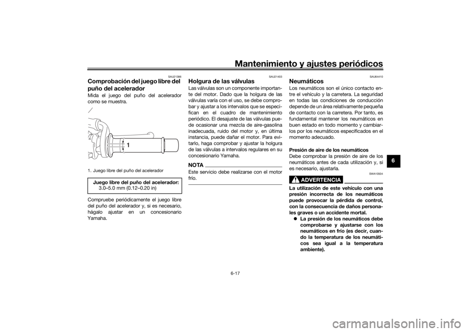 YAMAHA MT-07 2018 Manuale de Empleo (in Spanish) Mantenimiento y ajustes periódicos6-17
6
SAU21386
Comprobación del juego libre del
puño del acelerad orMida el juego del puño del acelerador
como se muestra.
Compruebe periódicamente el juego YAMAHA MT-07 2018 Manuale de Empleo (in Spanish) Mantenimiento y ajustes periódicos6-17
6
SAU21386
Comprobación del juego libre del
puño del acelerad orMida el juego del puño del acelerador
como se muestra.
Compruebe periódicamente el juego