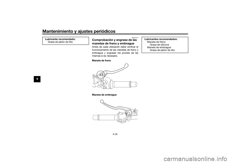YAMAHA MT-07 2018 Manuale de Empleo (in Spanish) Mantenimiento y ajustes periódicos
6-28
6
SAU23144
Comprobación y engrase de las
manetas de freno y embragueAntes de cada utilización debe verificar el
funcionamiento de las manetas de freno y
e YAMAHA MT-07 2018 Manuale de Empleo (in Spanish) Mantenimiento y ajustes periódicos
6-28
6
SAU23144
Comprobación y engrase de las
manetas de freno y embragueAntes de cada utilización debe verificar el
funcionamiento de las manetas de freno y
e