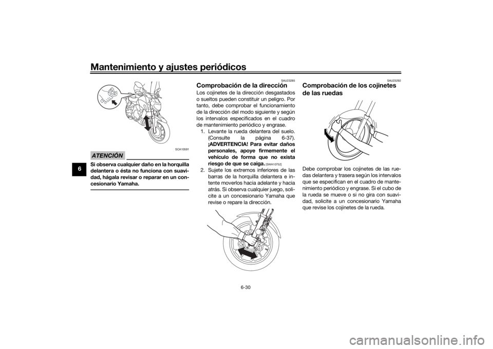 YAMAHA MT-07 2018 Manuale de Empleo (in Spanish) Mantenimiento y ajustes periódicos
6-30
6
ATENCIÓN
SCA10591
Si observa cualquier daño en la horquilla
d elantera o ésta no funciona con suavi-
d ad , hágala revisar o reparar en un con-
cesionar YAMAHA MT-07 2018 Manuale de Empleo (in Spanish) Mantenimiento y ajustes periódicos
6-30
6
ATENCIÓN
SCA10591
Si observa cualquier daño en la horquilla
d elantera o ésta no funciona con suavi-
d ad , hágala revisar o reparar en un con-
cesionar