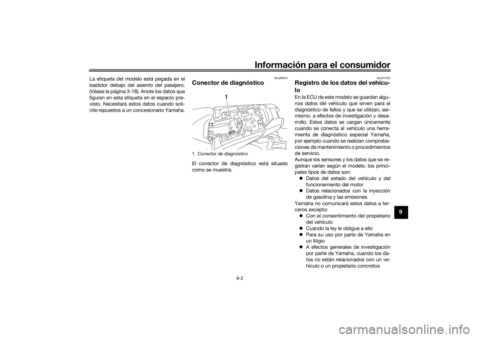 YAMAHA MT-07 2018 Manuale de Empleo (in Spanish) Información para el consumidor
9-2
9
La etiqueta del modelo está pegada en el
bastidor debajo del asiento del pasajero.
(Véase la página 3-18). Anote los datos que
figuran en esta etiqueta en el e YAMAHA MT-07 2018 Manuale de Empleo (in Spanish) Información para el consumidor
9-2
9
La etiqueta del modelo está pegada en el
bastidor debajo del asiento del pasajero.
(Véase la página 3-18). Anote los datos que
figuran en esta etiqueta en el e