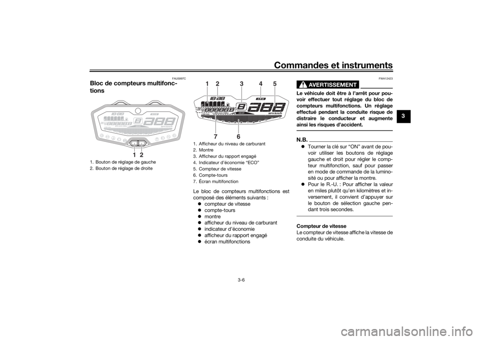 YAMAHA MT-07 2018  Notices Demploi (in French) Commandes et instruments
3-6
3
FAU5997C
Bloc  de compteurs multifonc-
tions
Le bloc de compteurs multifonctions est
composé des éléments suivants :
 compteur de vitesse
 compte-tours
 mont