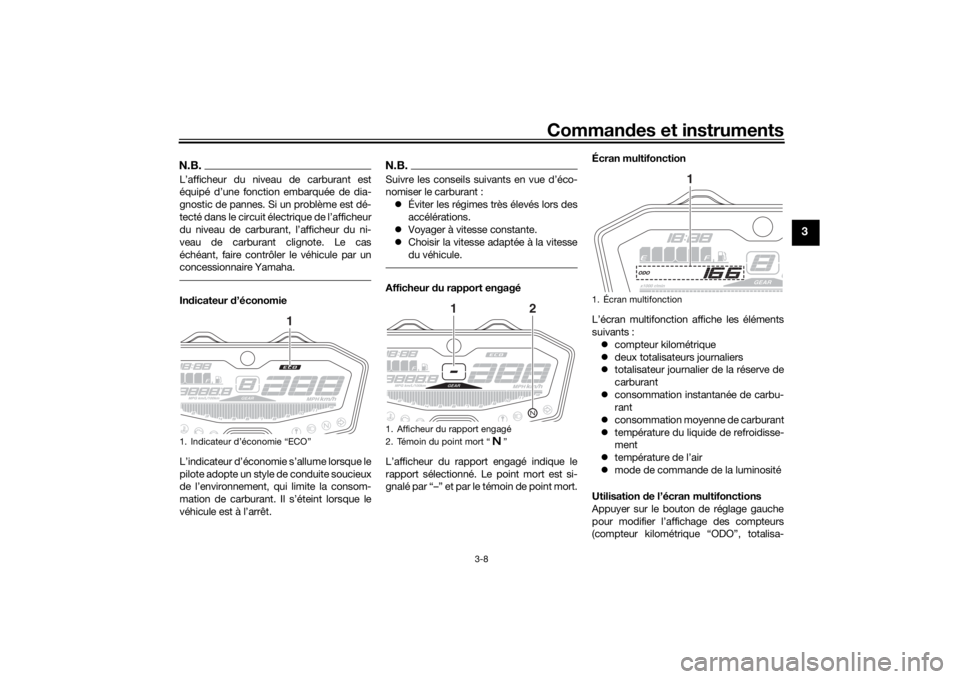 YAMAHA MT-07 2018  Notices Demploi (in French) Commandes et instruments
3-8
3
N.B.L’afficheur du niveau de carburant est
équipé d’une fonction embarquée de dia-
gnostic de pannes. Si un problème est dé-
tecté dans le circuit électrique 
