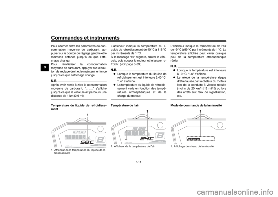 YAMAHA MT-07 2018  Notices Demploi (in French) Commandes et instruments
3-11
3
Pour alterner entre les paramètres de con-
sommation moyenne de carburant, ap-
puyer sur le bouton de réglage gauche et le
maintenir enfoncé jusqu’à ce que l’af