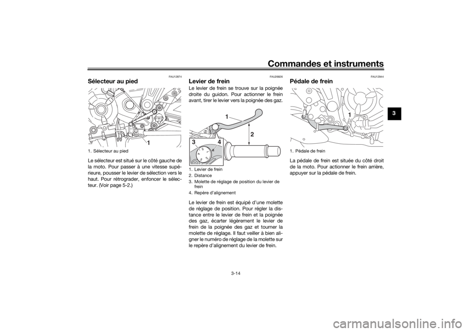 YAMAHA MT-07 2018  Notices Demploi (in French) Commandes et instruments
3-14
3
FAU12874
Sélecteur au pie dLe sélecteur est situé sur le côté gauche de
la moto. Pour passer à une vitesse supé-
rieure, pousser le levier de sélection vers le
