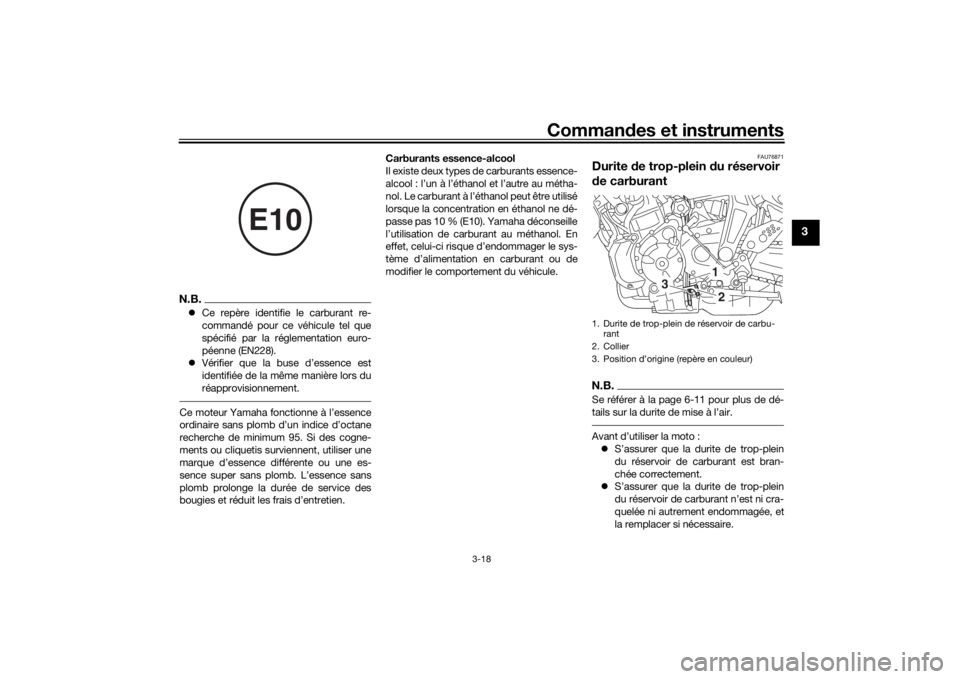 YAMAHA MT-07 2018  Notices Demploi (in French) Commandes et instruments
3-18
3
N.B. Ce repère identifie le carburant re-
commandé pour ce véhicule tel que
spécifié par la réglementation euro-
péenne (EN228).
 Vérifier que la buse d