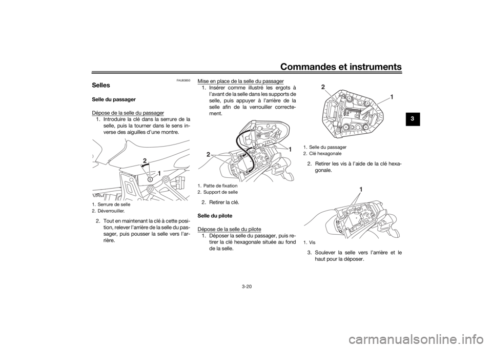 YAMAHA MT-07 2018  Notices Demploi (in French) Commandes et instruments
3-20
3
FAU83850
SellesSelle  du passager
Dépose de la selle du passager1. Introduire la clé dans la serrure de la selle, puis la tourner dans le sens in-
verse des aiguilles
