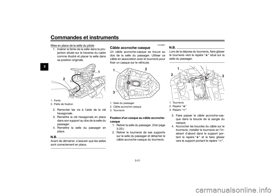 YAMAHA MT-07 2018  Notices Demploi (in French) Commandes et instruments
3-21
3
Mise en place de la selle du pilote1. Insérer la fente de la selle dans la pro-
jection située sur la traverse du cadre
comme illustré et placer la selle dans
sa pos