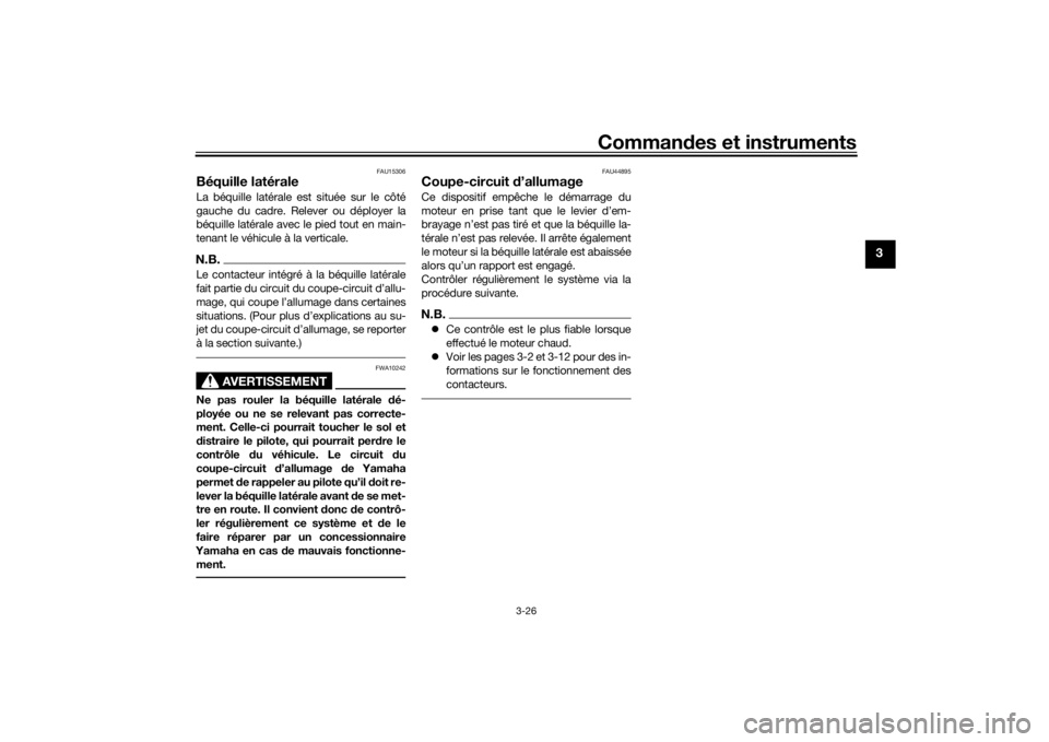 YAMAHA MT-07 2018  Notices Demploi (in French) Commandes et instruments
3-26
3
FAU15306
Béquille latéraleLa béquille latérale est située sur le côté
gauche du cadre. Relever ou déployer la
béquille latérale avec le pied tout en main-
ten