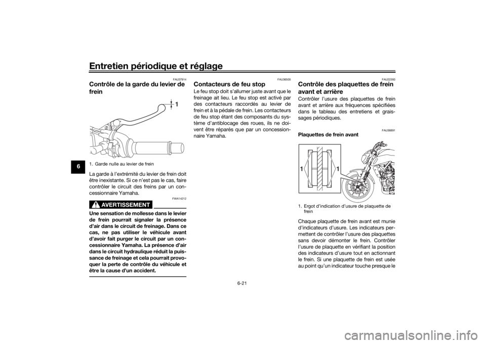 YAMAHA MT-07 2018 Notices Demploi (in French) Entretien périodique et réglage
6-21
6
FAU37914
Contrôle de la gar de du levier de
freinLa garde à l’extrémité du levier de frein doit
être inexistante. Si ce n’est pas le cas, faire
co YAMAHA MT-07 2018 Notices Demploi (in French) Entretien périodique et réglage
6-21
6
FAU37914
Contrôle de la gar de du levier de
freinLa garde à l’extrémité du levier de frein doit
être inexistante. Si ce n’est pas le cas, faire
co