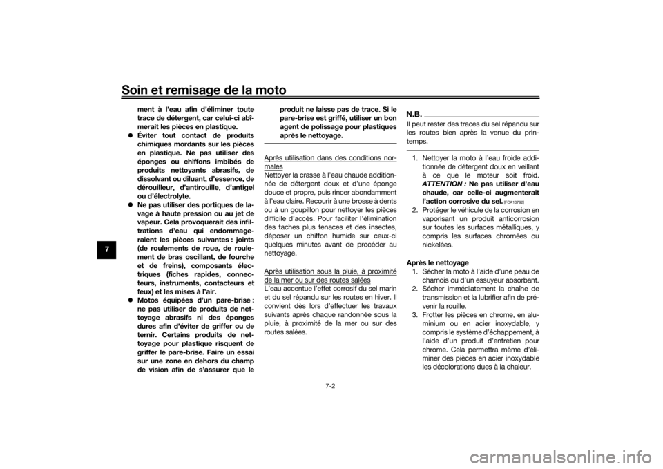 YAMAHA MT-07 2018  Notices Demploi (in French) Soin et remisage de la moto
7-2
7
ment à l’eau afin  d’éliminer toute
trace  de  détergent, car celui-ci abî-
merait les pièces en plastique.
 Éviter tout contact d e produits
chimiques m