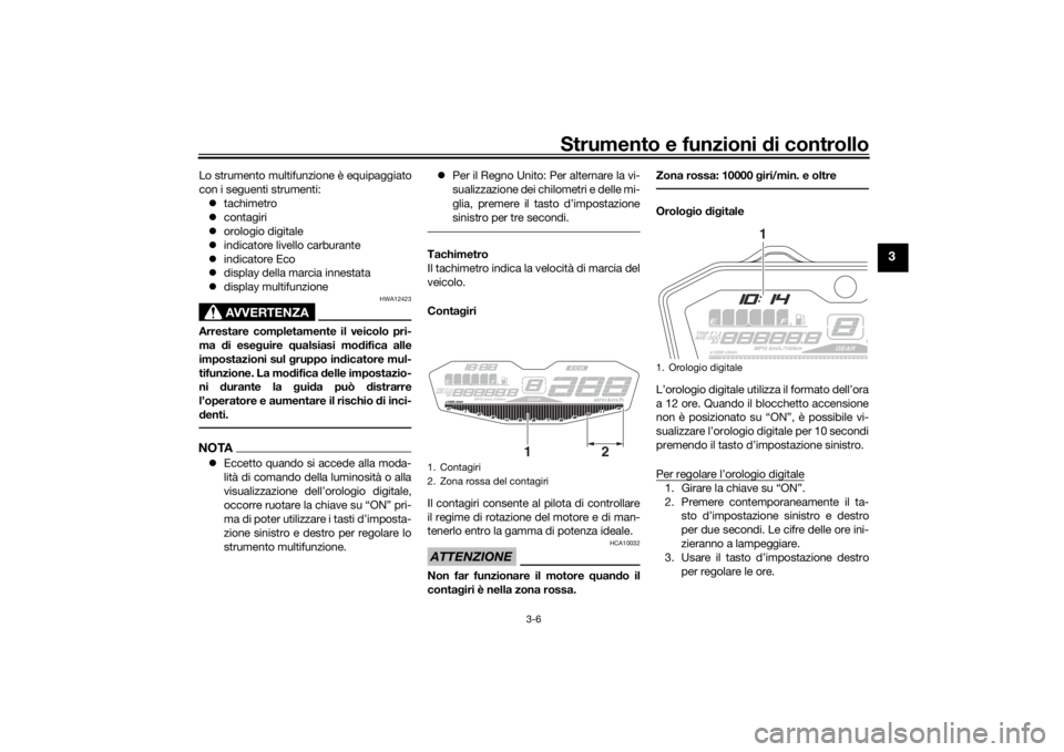 YAMAHA MT-07 2018 Manuale duso (in Italian) Strumento e funzioni di controllo
3-6
3
Lo strumento multifunzione è equipaggiato
con i seguenti strumenti:
tachimetro
contagiri
orologio digitale
indicatore livello carburante
in YAMAHA MT-07 2018 Manuale duso (in Italian) Strumento e funzioni di controllo
3-6
3
Lo strumento multifunzione è equipaggiato
con i seguenti strumenti:
tachimetro
contagiri
orologio digitale
indicatore livello carburante
in