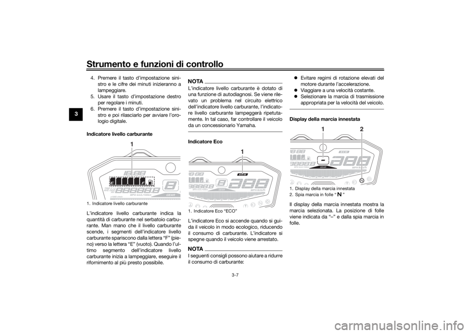 YAMAHA MT-07 2018 Manuale duso (in Italian) Strumento e funzioni di controllo
3-7
3
4. Premere il tasto d’impostazione sini-
stro e le cifre dei minuti inizieranno a
lampeggiare.
5. Usare il tasto d’impostazione destro per regolare i minuti YAMAHA MT-07 2018 Manuale duso (in Italian) Strumento e funzioni di controllo
3-7
3
4. Premere il tasto d’impostazione sini-
stro e le cifre dei minuti inizieranno a
lampeggiare.
5. Usare il tasto d’impostazione destro per regolare i minuti