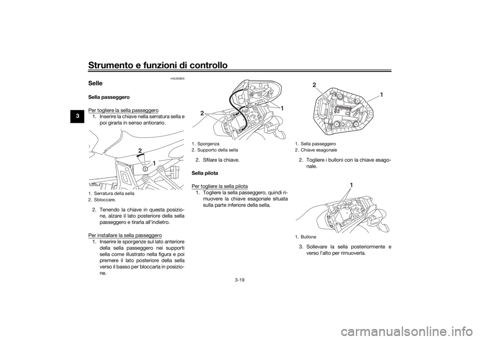 YAMAHA MT-07 2018 Manuale duso (in Italian) Strumento e funzioni di controllo
3-19
3
HAU83850
SelleSella passeggero
Per togliere la sella passeggero1. Inserire la chiave nella serratura sella e
poi girarla in senso antiorario.
2. Tenendo la ch YAMAHA MT-07 2018 Manuale duso (in Italian) Strumento e funzioni di controllo
3-19
3
HAU83850
SelleSella passeggero
Per togliere la sella passeggero1. Inserire la chiave nella serratura sella e
poi girarla in senso antiorario.
2. Tenendo la ch