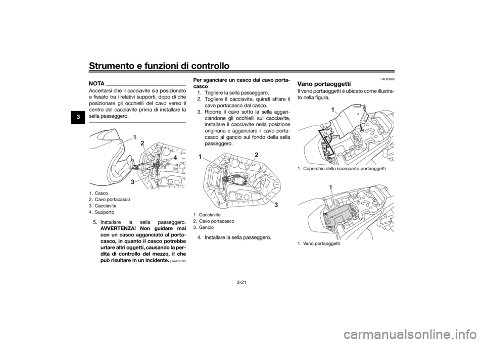 YAMAHA MT-07 2018 Manuale duso (in Italian) Strumento e funzioni di controllo
3-21
3
NOTAAccertarsi che il cacciavite sia posizionato
e fissato tra i relativi supporti, dopo di che
posizionare gli occhielli del cavo verso il
centro del cacciavi YAMAHA MT-07 2018 Manuale duso (in Italian) Strumento e funzioni di controllo
3-21
3
NOTAAccertarsi che il cacciavite sia posizionato
e fissato tra i relativi supporti, dopo di che
posizionare gli occhielli del cavo verso il
centro del cacciavi