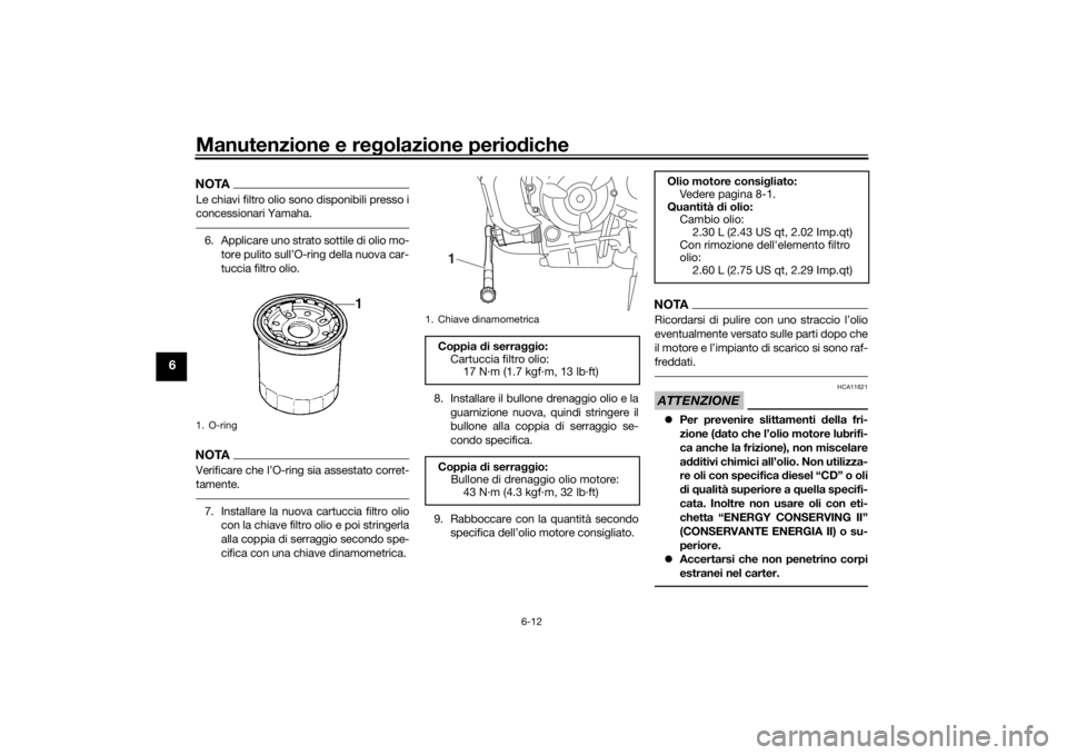 YAMAHA MT-07 2018 Manuale duso (in Italian) Manutenzione e regolazione perio diche
6-12
6
NOTALe chiavi filtro olio sono disponibili presso i
concessionari Yamaha.6. Applicare uno strato sottile di olio mo-
tore pulito sull’O-ring della nuova YAMAHA MT-07 2018 Manuale duso (in Italian) Manutenzione e regolazione perio diche
6-12
6
NOTALe chiavi filtro olio sono disponibili presso i
concessionari Yamaha.6. Applicare uno strato sottile di olio mo-
tore pulito sull’O-ring della nuova