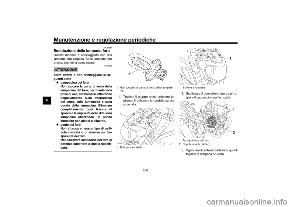 YAMAHA MT-07 2018 Manuale duso (in Italian) Manutenzione e regolazione perio diche
6-32
6
HAU59881
Sostituzione della lampa da faroQuesto modello è equipaggiato con una
lampada faro alogena. Se la lampada faro
brucia, sostituirla come segue.A YAMAHA MT-07 2018 Manuale duso (in Italian) Manutenzione e regolazione perio diche
6-32
6
HAU59881
Sostituzione della lampa da faroQuesto modello è equipaggiato con una
lampada faro alogena. Se la lampada faro
brucia, sostituirla come segue.A