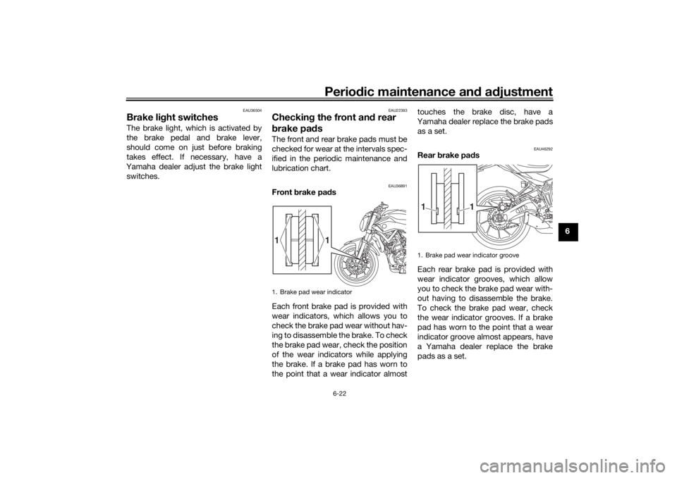 YAMAHA MT-07 2017 Owners Manual Periodic maintenance an d a djustment
6-22
6
EAU36504
Brake li ght switchesThe brake light, which is activated by
the brake pedal and brake lever,
should come on just before braking
takes effect. If n YAMAHA MT-07 2017 Owners Manual Periodic maintenance an d a djustment
6-22
6
EAU36504
Brake li ght switchesThe brake light, which is activated by
the brake pedal and brake lever,
should come on just before braking
takes effect. If n